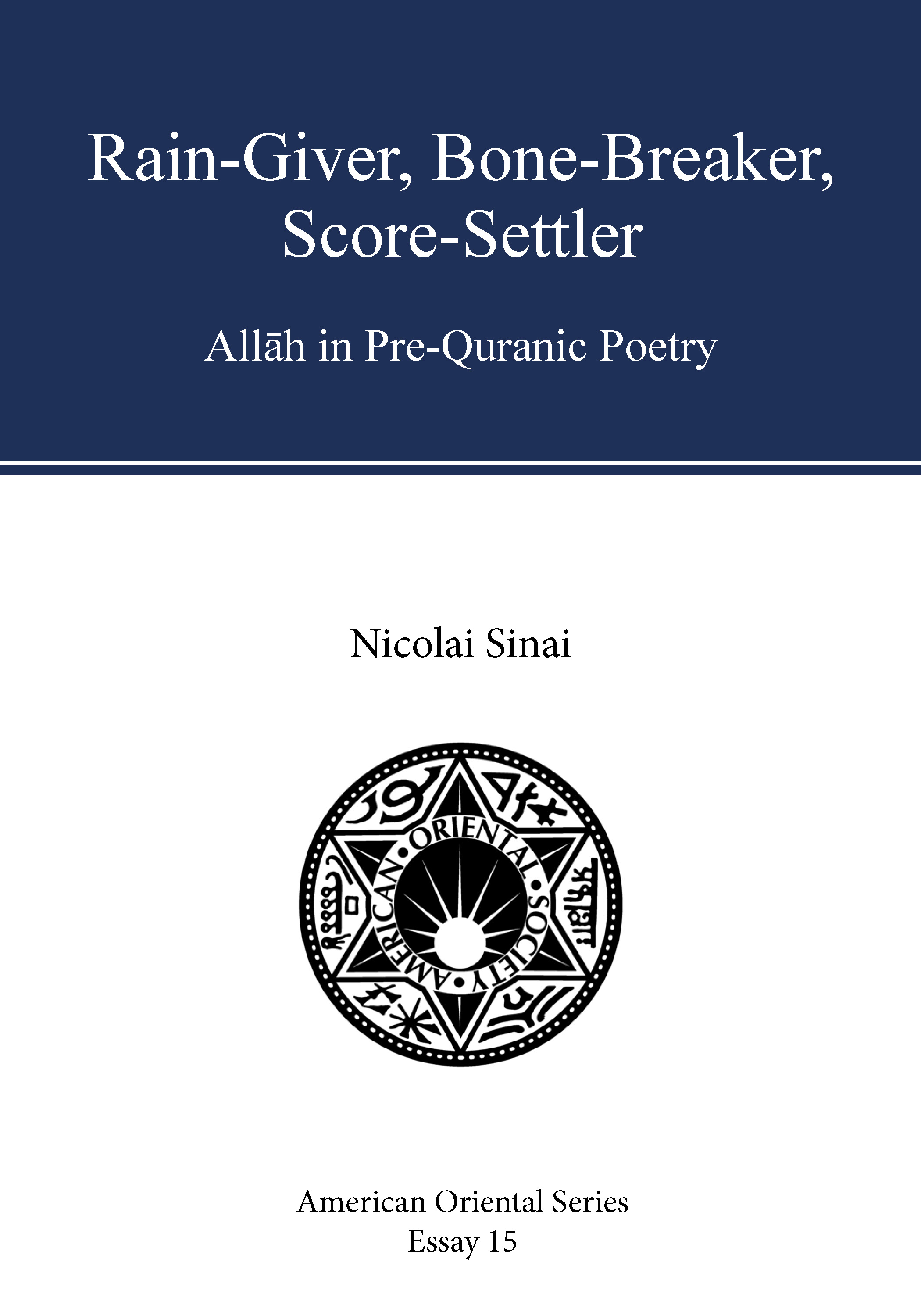 Cover for Rain-Giver, Bone-Breaker, Score-Settler: AllÄh in Pre-Quranic Poetry